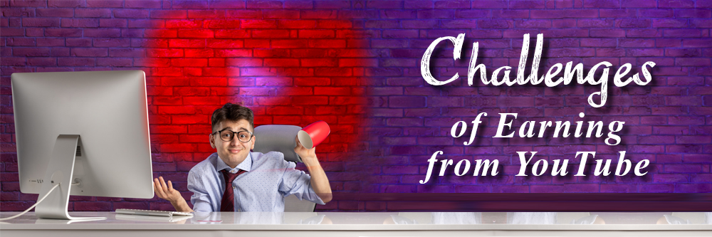 Challenges of Earning from YouTube – Data World