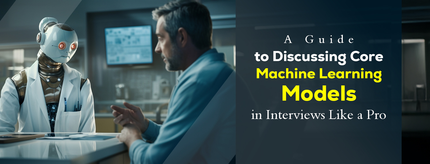 A Guide to Discussing Core Machine Learning Models in Interviews Like a ...